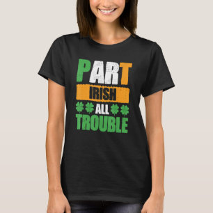 Part Irish All Trouble St Patrick's Day T-Shirt