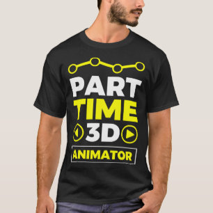 Part Time 3D Animator T-Shirt