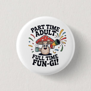 Part Time Adult - Full Time Fun-Gi! 3 Cm Round Badge