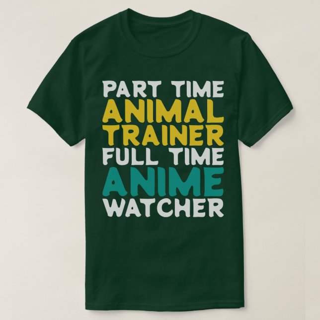 Part Time Animal trainer Full Time  Watcher T-Shirt (Design Front)