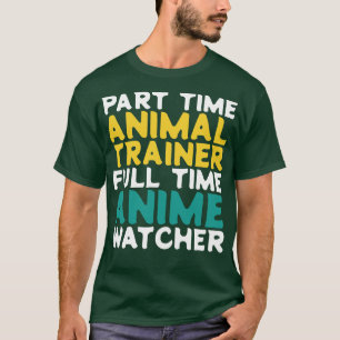 Part Time Animal trainer Full Time  Watcher T-Shirt