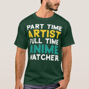 Part Time Artist Full Time Watcher T-Shirt