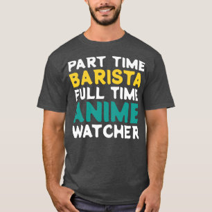 Part Time Barista Full Time Watcher T-Shirt