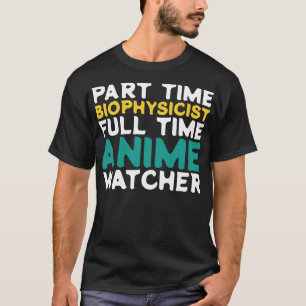 Part Time Biophysicist Full Time Watcher T-Shirt