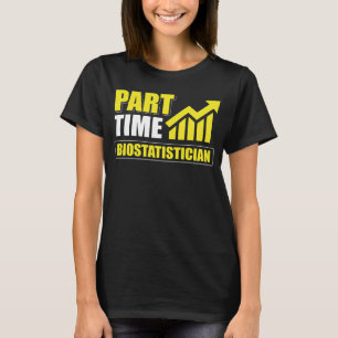 Part Time Biostatistician T-Shirt