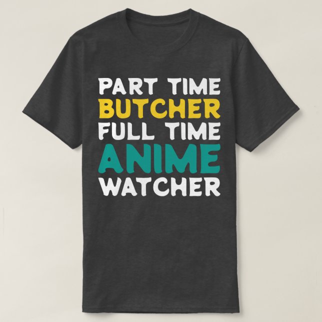 Part Time Butcher Full Time  Watcher T-Shirt (Design Front)