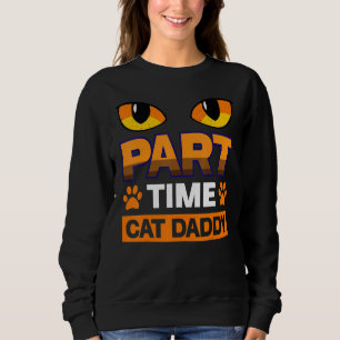 Part Time Cat Daddy Cat Sweatshirt