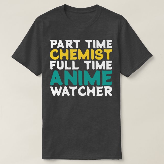 Part Time Chemist Full Time  Watcher T-Shirt (Design Front)