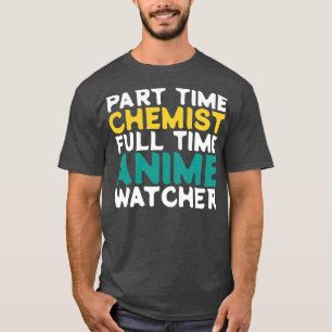 Part Time Chemist Full Time Watcher T-Shirt