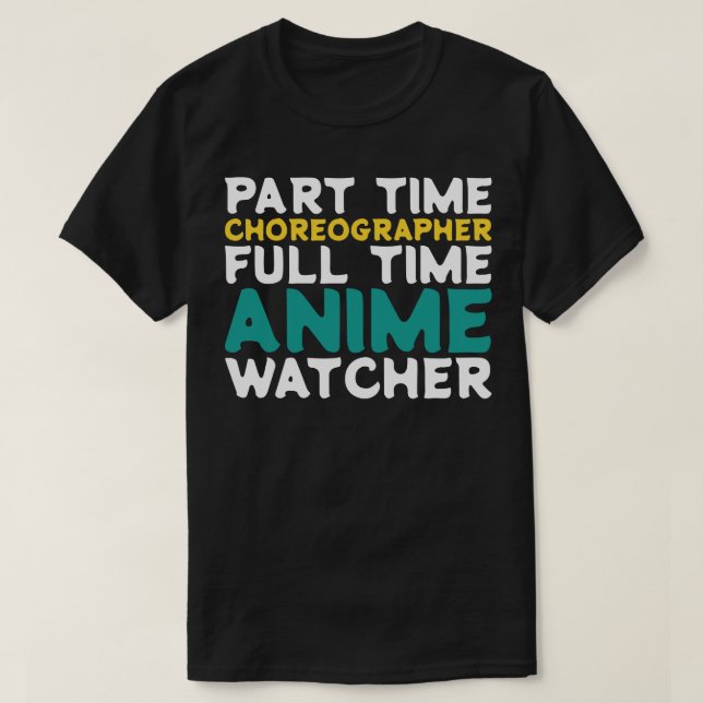 Part Time Choreographer Full Time  Watcher T-Shirt (Design Front)