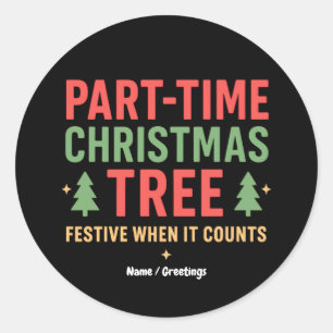 Part-Time Christmas Tree Funny Festive Holiday Classic Round Sticker