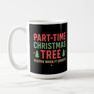 Part-Time Christmas Tree Funny Festive Holiday Coffee Mug
