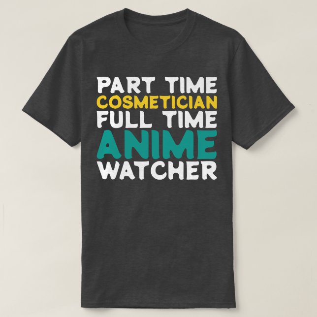 Part Time Cosmetician Full Time  Watcher T-Shirt (Design Front)