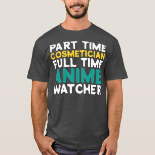 Part Time Cosmetician Full Time  Watcher T-Shirt