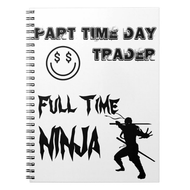 Part Time Day Trader Full Time Ninja Notebook (Front)