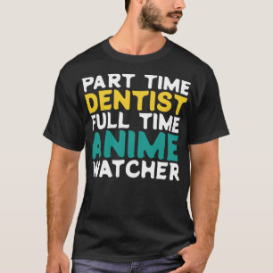 Part Time Dentist Full Time  Watcher T-Shirt
