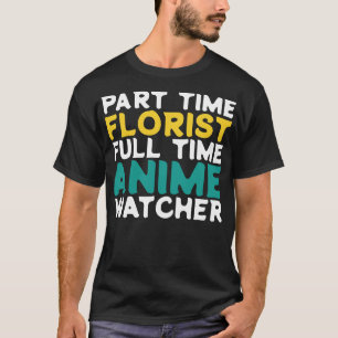 Part Time Florist Full Time Watcher T-Shirt