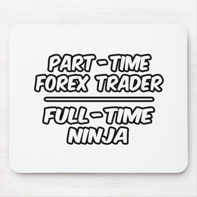 Part-Time Forex Trader...Full-Time Ninja Mouse Pad (Front)