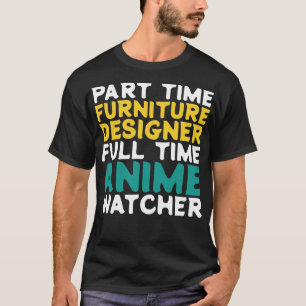 Part Time Furniture Designer Full Time  Watcher T-Shirt