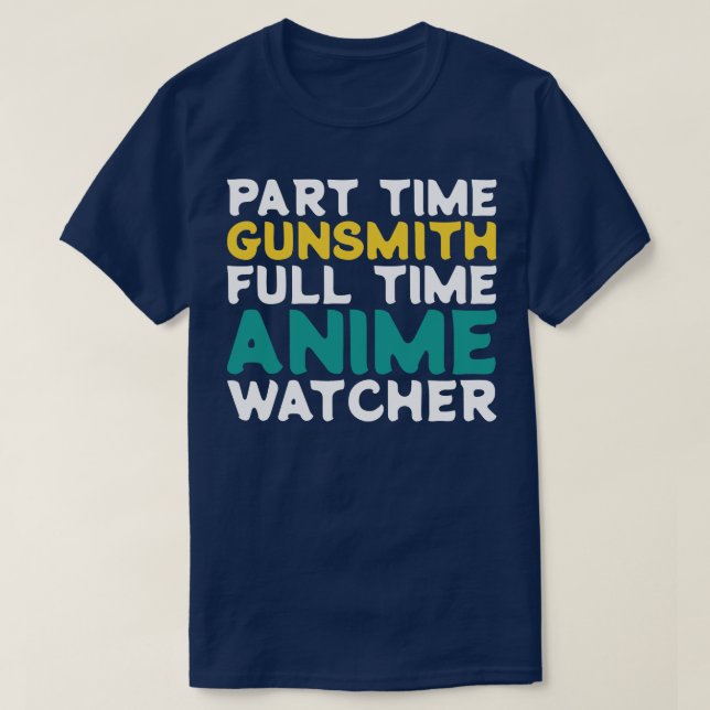 Part Time Gunsmith Full Time  Watcher T-Shirt (Design Front)