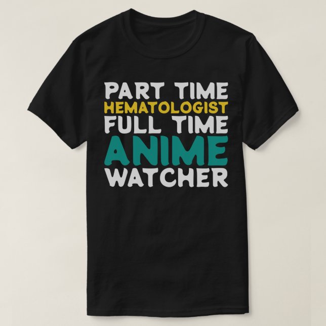 Part Time Haematologist Full Time  Watcher T-Shirt (Design Front)