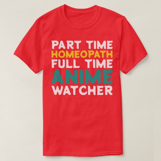 Part Time Homeopath Full Time  Watcher T-Shirt (Design Front)