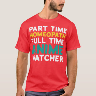 Part Time Homeopath Full Time Watcher T-Shirt