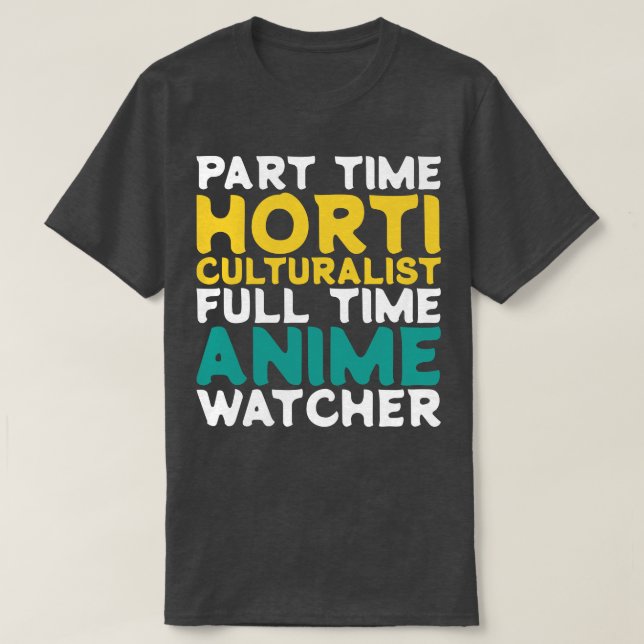 Part Time Horticulturalist Full Time  Watcher T-Shirt (Design Front)