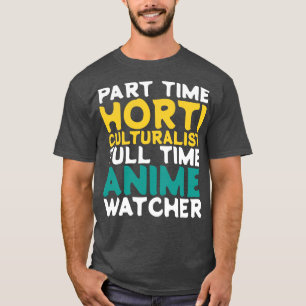 Part Time Horticulturalist Full Time Watcher T-Shirt