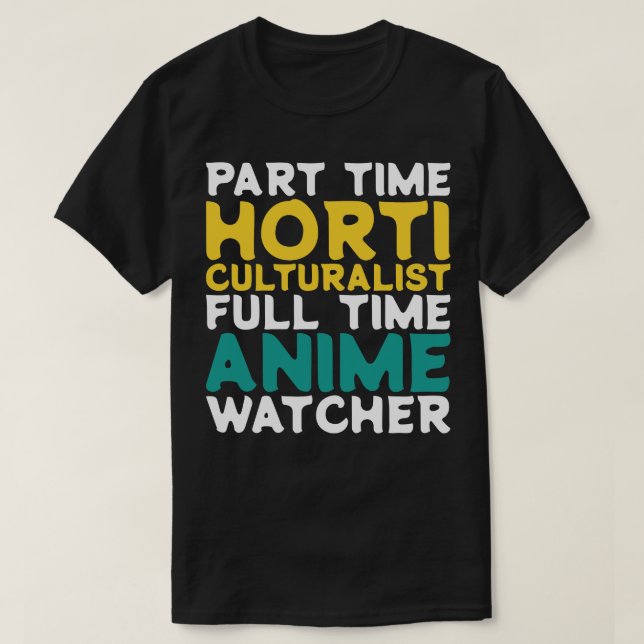 Part Time Horticulturalist Full Time  Watcher T-Shirt (Design Front)