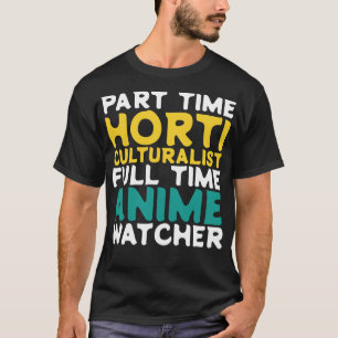 Part Time Horticulturalist Full Time Watcher T-Shirt