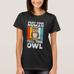 Part-Time Human Full-Time Owl T-Shirt