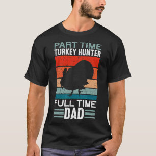 Part Time Hunter Full Time Dad Turkey Hunting Fath T-Shirt