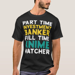 Part Time Investment Banker Full Time  Watcher T-Shirt