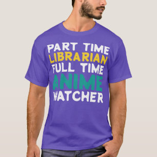 Part Time Librarian Full Time  Watcher T-Shirt