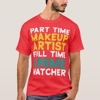 Part Time Makeup Artist Full Time  Watcher T-Shirt