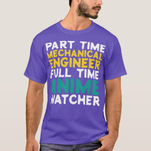 Part Time Mechanical Engineer Full Time  Watcher T-Shirt