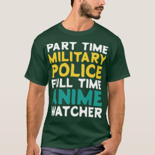 Part Time Military Police Full Time Watcher T-Shirt