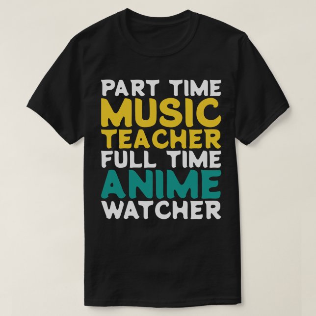 Part Time Music Teacher Full Time  Watcher T-Shirt (Design Front)