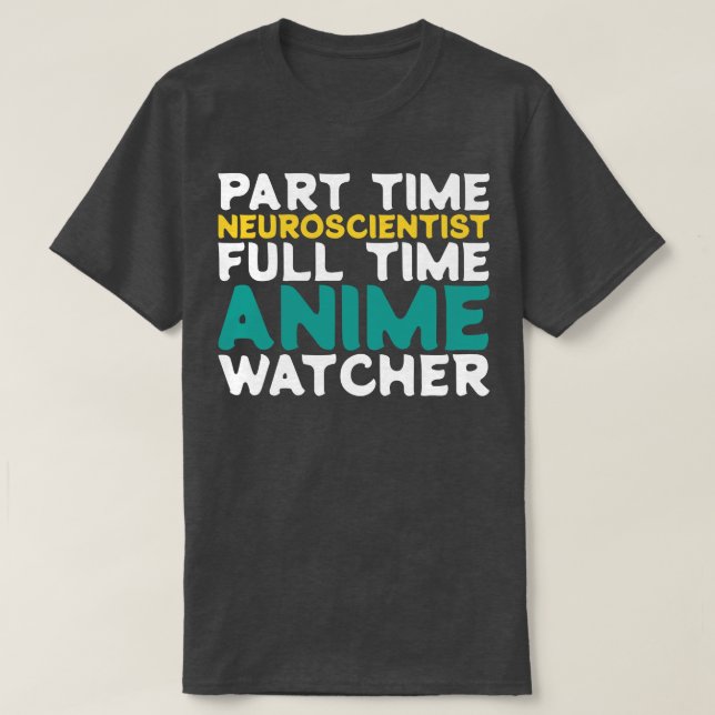 Part Time Neuroscientist Full Time  Watcher T-Shirt (Design Front)