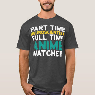 Part Time Neuroscientist Full Time  Watcher T-Shirt