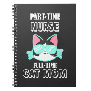 Part time Nurse Fulltime Cat Mom Nursing Mother Notebook