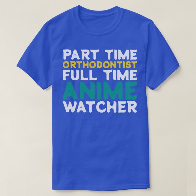 Part Time Orthodontist Full Time  Watcher T-Shirt (Design Front)