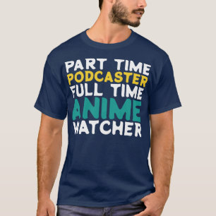 Part Time Podcaster Full Time Watcher T-Shirt