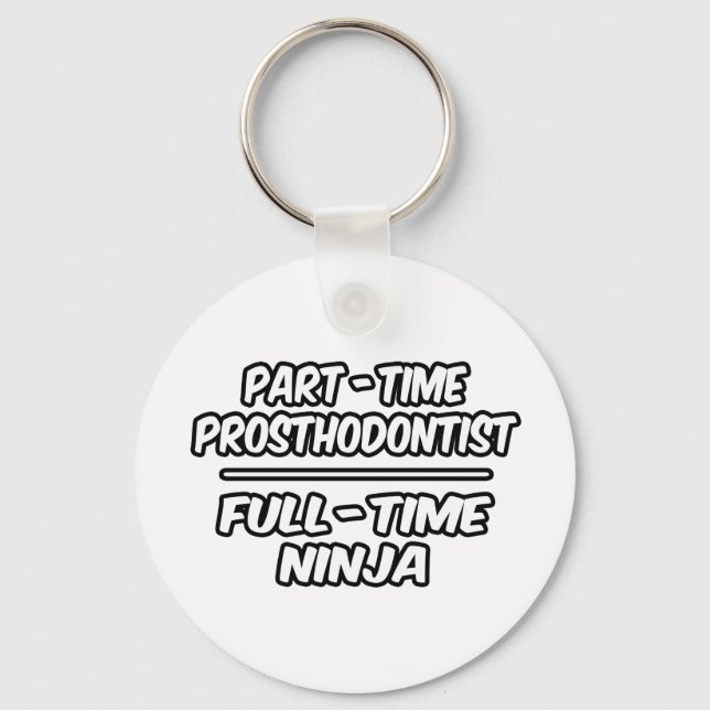 Part-Time Prosthodontist...Full-Time Ninja Key Ring (Front)