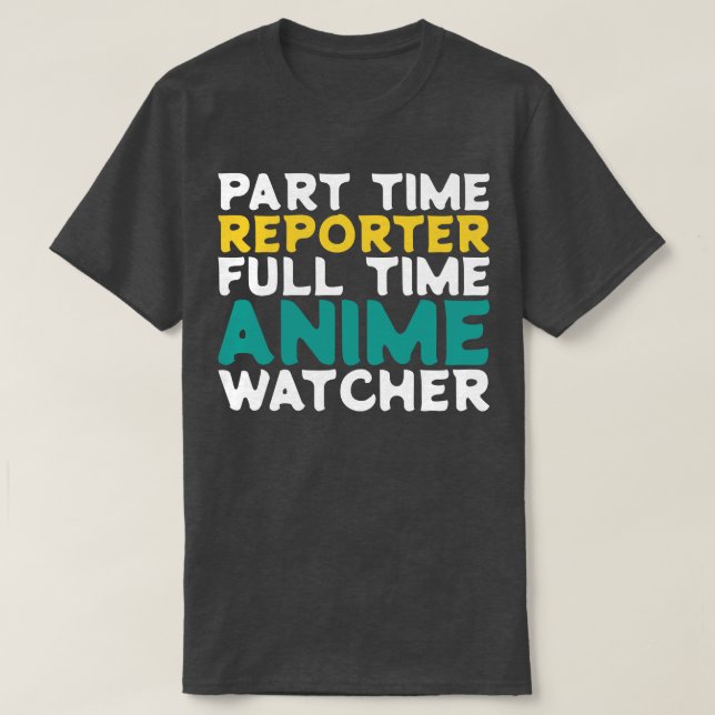 Part Time Reporter Full Time  Watcher T-Shirt (Design Front)
