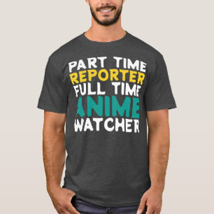 Part Time Reporter Full Time  Watcher T-Shirt
