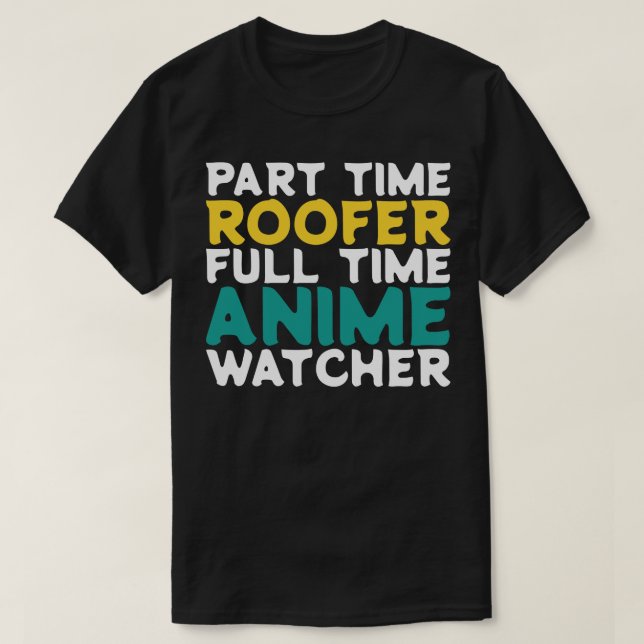 Part Time Roofer Full Time  Watcher T-Shirt (Design Front)
