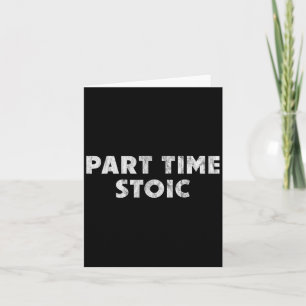 Part Time Stoic - Funny Stoic Humour Card