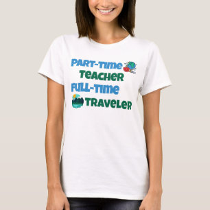 Part Time Teacher Full Time Traveler T-Shirt